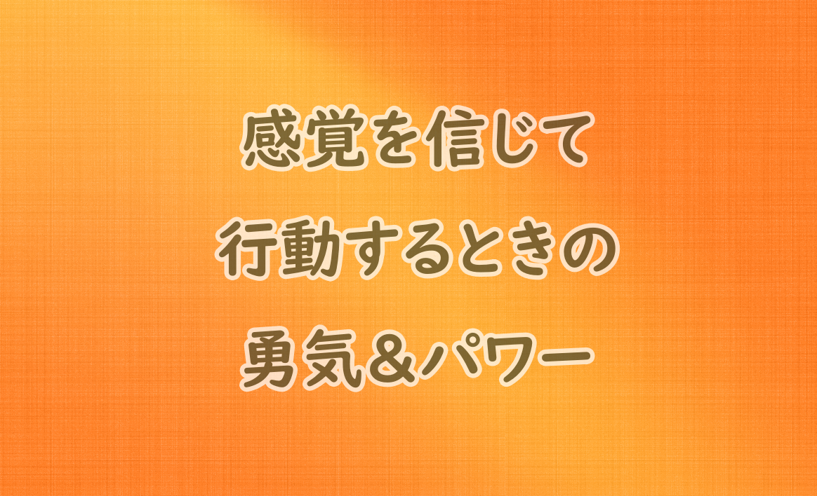 感覚を信じて行動するとき