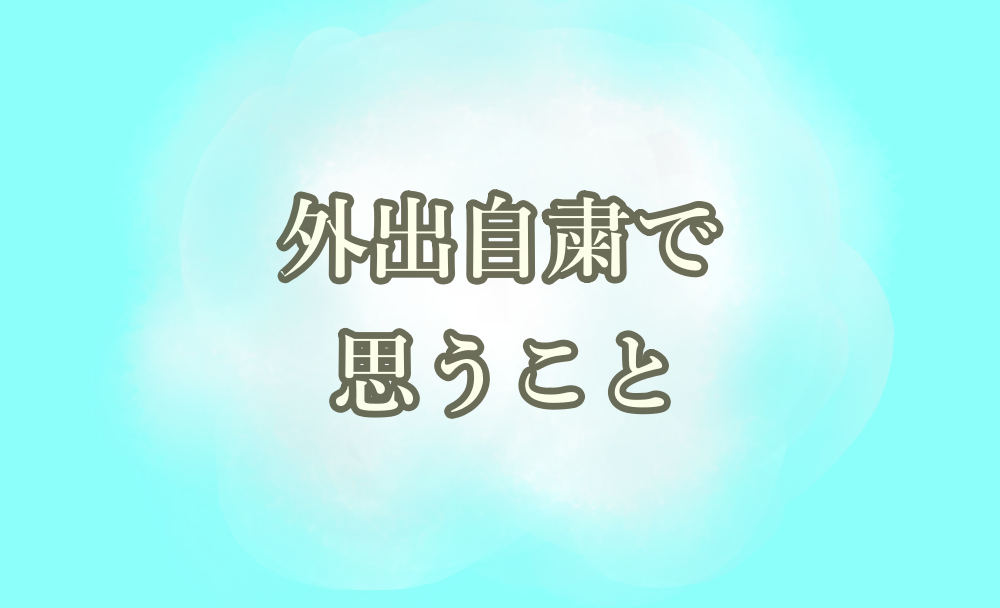 外出自粛で思うこと