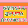 攻撃的な人を避けるには自分を知ること