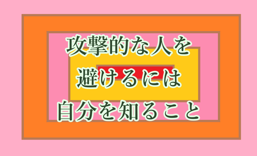 攻撃的な人を避けるには自分を知ること