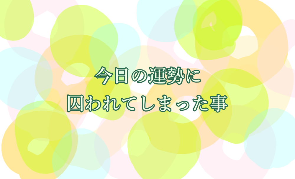 今日の運勢に囚われてしまった事