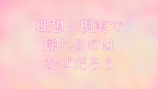 理想と現実で揺れるのはなぜ