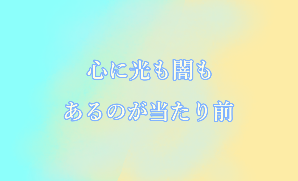 心に光も闇もあるのが当たり前