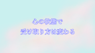 心の状態で受け取り方は変わる