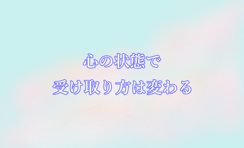 心の状態で受け取り方は変わる