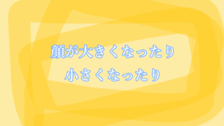 頭が大きくなったり、小さくなったり