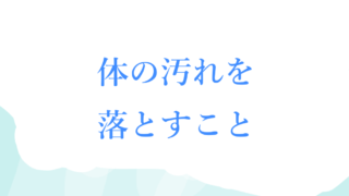 体の汚れを落とすこと