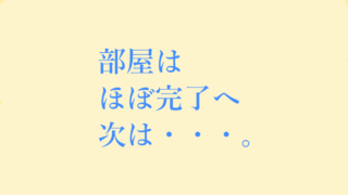 部屋はほぼ完了へ次は