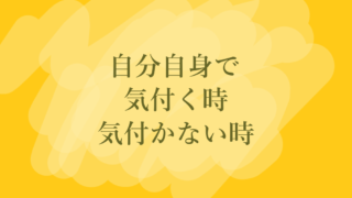 自分自身で気付く時気付かない時