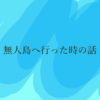 無人島へ行った時の話